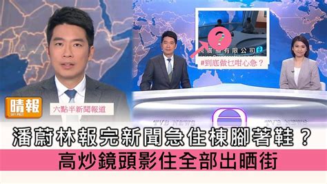 六點半新聞報道丨潘蔚林報完新聞急住棟高腳著鞋？ 高炒畫面全部出街惹網友討論 晴報 娛樂 中港台 D220514