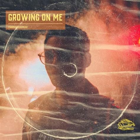 Februarydread Growing On Me Lyrics And Tracklist Genius