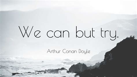 Arthur Conan Doyle Quote We Can But Try