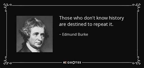 Edmund Burke Quote Those Who Don T Know History Are Destined To Repeat It