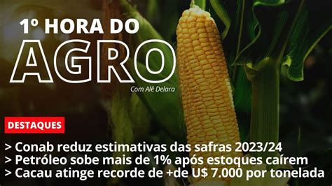 Hora Do Agro Conab Reduz Estimativas Das Safras