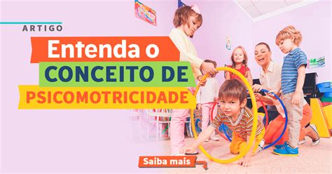 Entenda O Conceito De Psicomotricidade Instituto Neurosaber