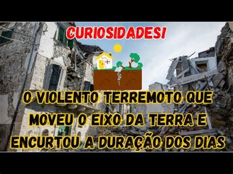 O violento terremoto que moveu o eixo da Terra e encurtou a duração dos