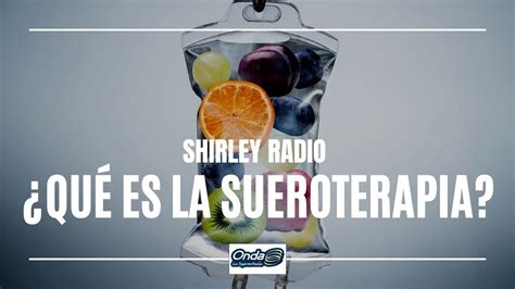 Shirleyradio Qu Es La Sueroterapia Youtube