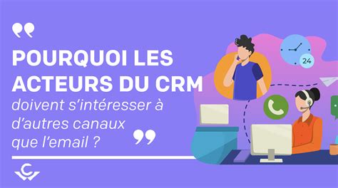 Pourquoi Les Acteurs Du Crm Doivent Sintéresser à Dautres Canaux Que