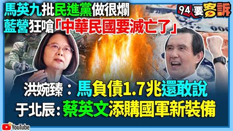 【94要客訴】馬英九批民進黨做很爛！藍營狂嗆「中華民國要滅亡了」！洪婉臻：馬負債17兆還敢說！于北辰 蔡英文添購國軍新裝備 Youtube