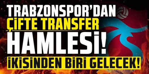 Trabzonspor Dan Ifte Transfer Hamlesi Kisinden Biri Gelecek