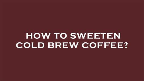 How To Sweeten Cold Brew Coffee Youtube