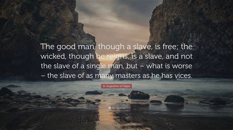 St Augustine Of Hippo Quote The Good Man Though A Slave Is Free