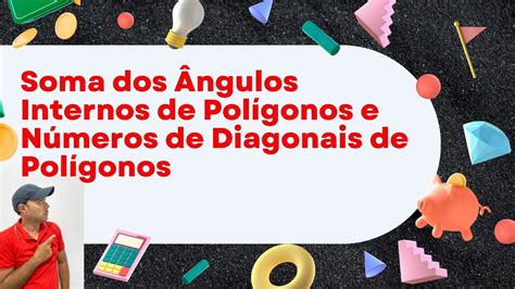 Soma dos Ângulos Internos de Polígonos e Números de Diagonais de