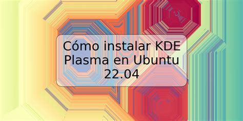 Cómo Instalar Kde Plasma En Ubuntu 2204 Trspos