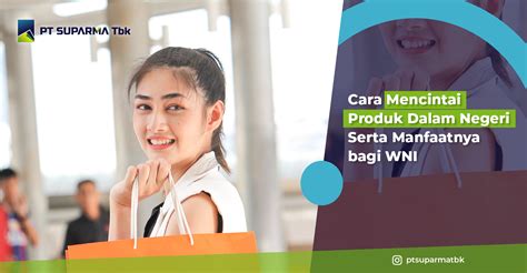 Cara Mencintai Produk Dalam Negeri Serta Manfaatnya Bagi WNI