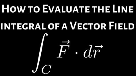 How To Evaluate The Line Integral Of A Vector Field Youtube