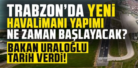 Bakan Uralo Lu Tarih Verdi Trabzon Da Yeni Havaliman Yap M Ne Zaman