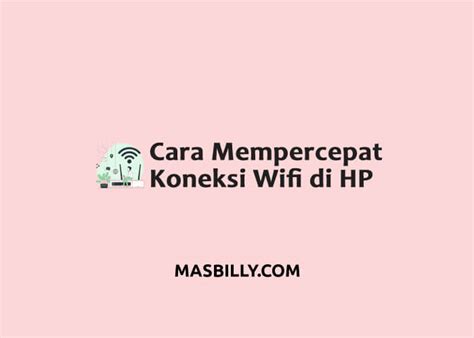 Cara Mempercepat Koneksi Wifi Di Hp Yang Lemot Masbilly