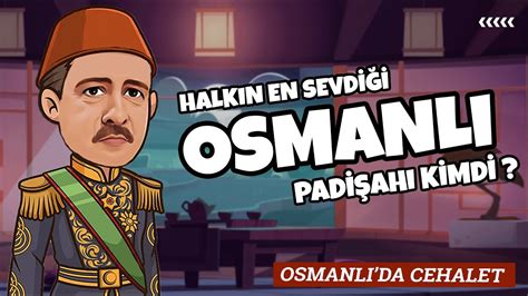 Osmanlida Cehalet En Sevilen Osmanl Padi Ah Kimdi Animasyon