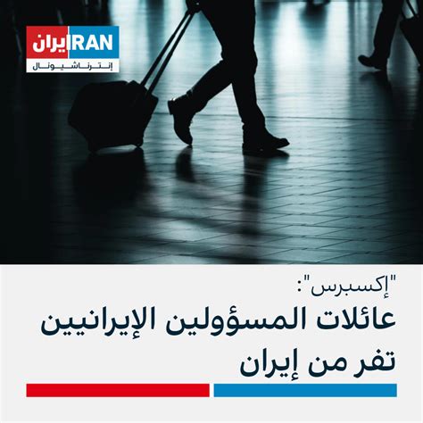 إكسبرس عائلات المسؤولين الإيرانيين تفر من إيران