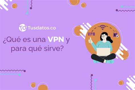 ¿qué Es Una Vpn Y Para Qué Sirve