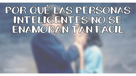 Tertuliandovoy Por Qué Las Personas Inteligentes No Se Enamoran Tan Fácil