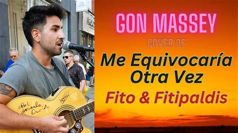 Gon Massey cover of Me Equivocaría Otra Vez Fito Fitipaldis YouTube