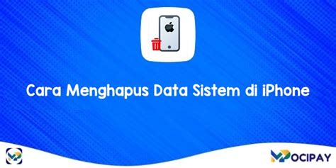 Cara Menghapus Data Sistem Di Iphone Paling Aman Mocipay