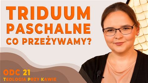 TRIDUUM PASCHALNE CO PRZEŻYWAMY Teologia przy kawie ODC21 YouTube