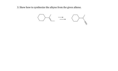 Solved 3. Show how to synthesize the alkyne from the given | Chegg.com