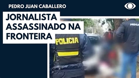 Jornalista é Morto A Tiros Em Pedro Juan Caballero Youtube