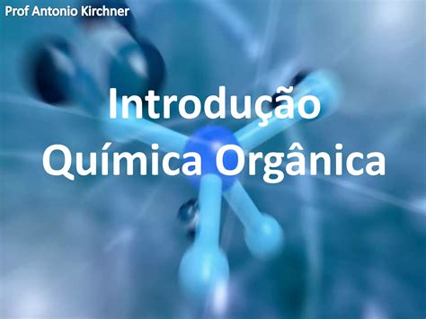 Aula Introdução A Química Orgânica Prof Antonio Kirchner Ppt