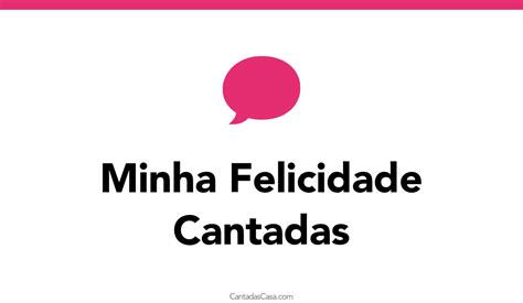 Minha Felicidade Cantadas Cantadas Casa