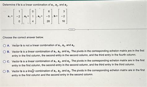 Solved Determine If B Is A Linear Combination Of A1 A2 Chegg