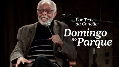 Gilberto Gil Por trás da Canção Domingo no Parque YouTube