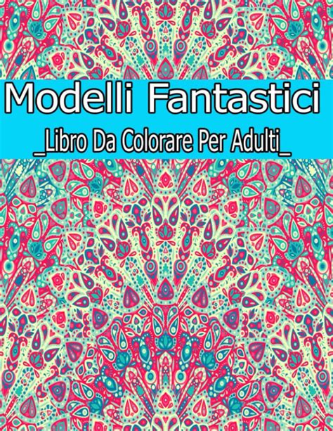 Buy Modelli Fantastici Libro Da Colorare Per Adulti Modelli Fantastici