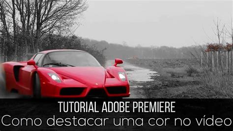 Tutorial Adobe Premiere Como destacar uma cor no vídeo YouTube