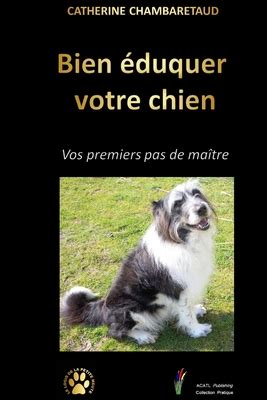 Bien éduquer votre chien Vos premiers pas de maître by Catherine