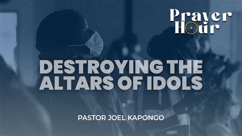 Destroying The Altars Of Idols Pastor Jo L Kapongo Naec Prayer Hour