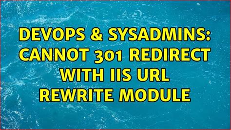 DevOps SysAdmins Cannot 301 Redirect With IIS Rewrite Module