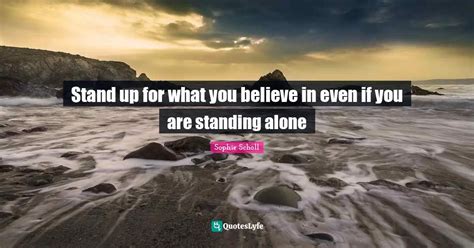 Stand Up For What You Believe In Even If You Are Standing Alone