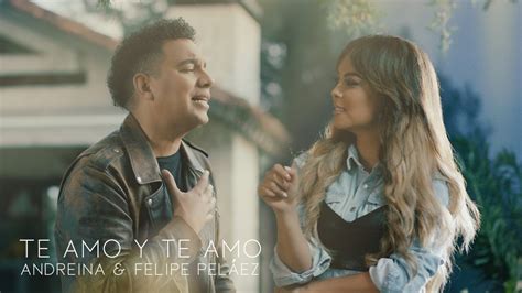 Te Amo y Te Amo Andreina ft Felipe Peláez YouTube