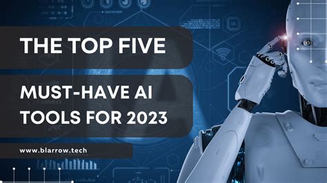 The Top Five Must Have Ai Tools For 2023 Blarrow Innovating The