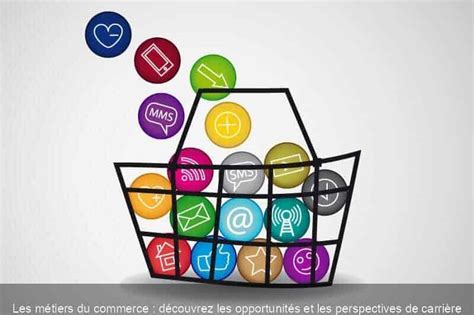 Les M Tiers Du Commerce D Couvrez Les Opportunit S Et Les