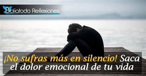 ¡no Sufras Más En Silencio Saca El Dolor Emocional De Tu Vida