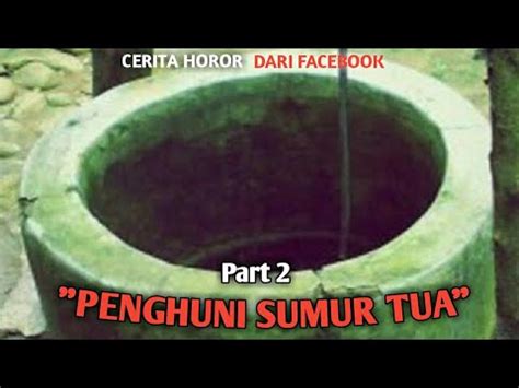 Cerita Horor Dari Facebook PENGHUNI SUMUR TUA Part 2 YouTube