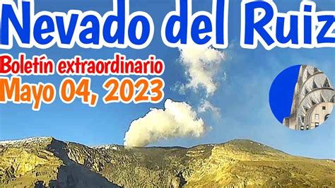 Volcán Nevado Del Ruiz Boletín Extraordinario Mayo 04 De 2023 Youtube