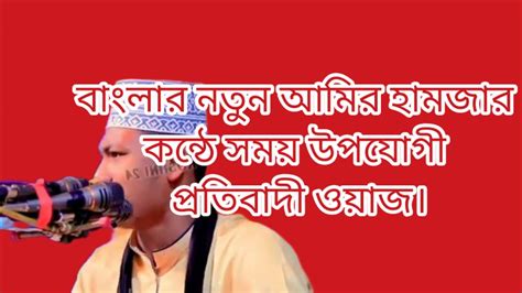 বাংলার নতুন আমির হামজার কন্ঠে সময় উপযোগী প্রতিবাদী আলোচনা। নতুন ওয়াজ