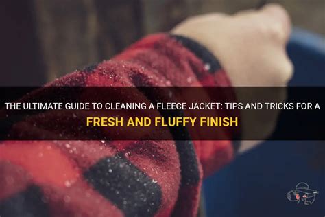 The Ultimate Guide To Cleaning A Fleece Jacket Tips And Tricks For A