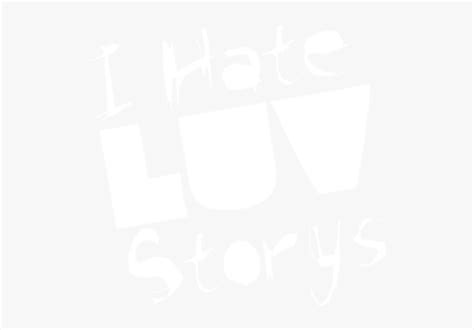 I Hate Luv Storys Hate Love Hd Png Download Kindpng