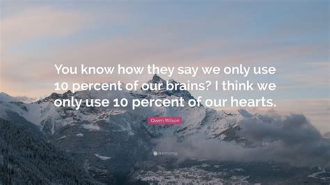 Owen Wilson Quote “you Know How They Say We Only Use 10 Percent Of Our