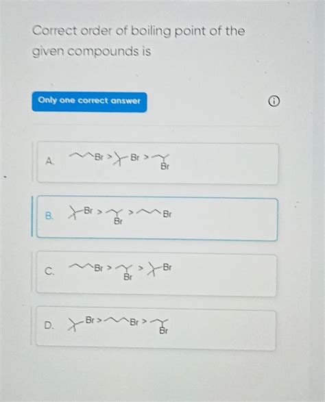 Correct Order Of Boiling Point Of The Given Compounds Isonly One Correct