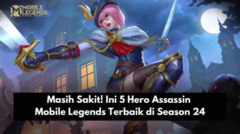 Masih Sakit Ini Hero Assassin Mobile Legends Terbaik Di Season